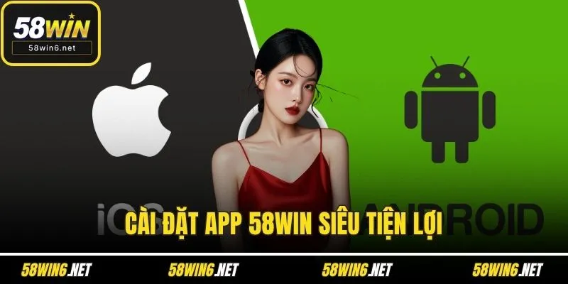 Cài đặt App 58WIN siêu tiện lợi