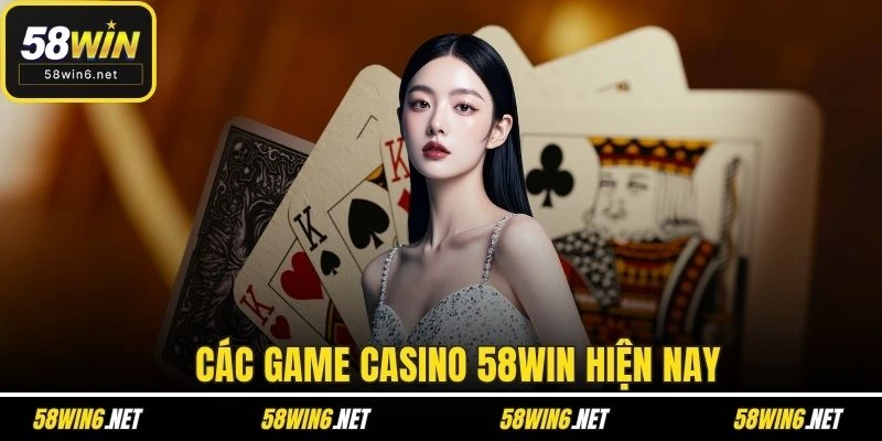 Các game casino 58WIN hiện nay