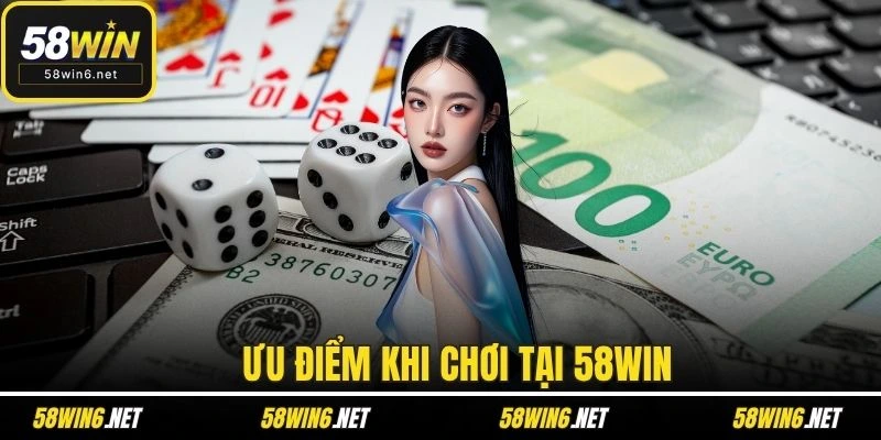 Ưu điểm khi chơi tại 58WIN