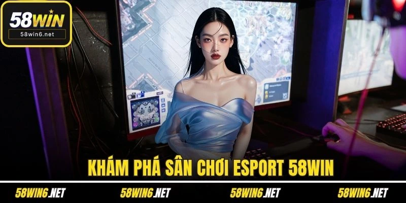 Khám phá sân chơi Esport 58WIN