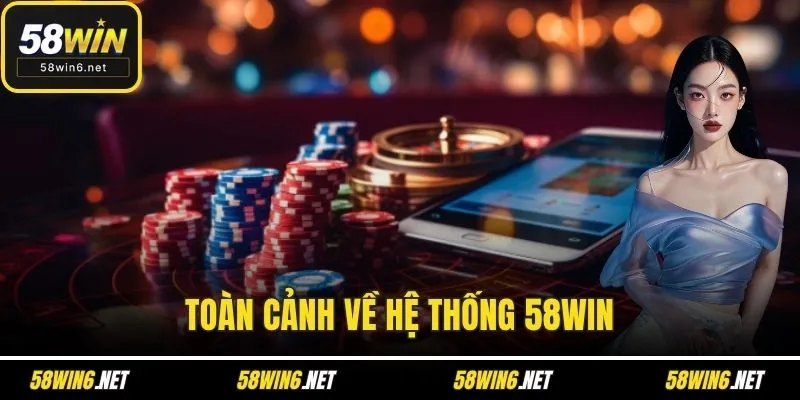 Toàn cảnh về hệ thống 58WIN