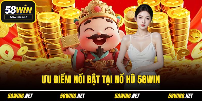 Ưu điểm nổi bật tại nổ hũ 58WIN