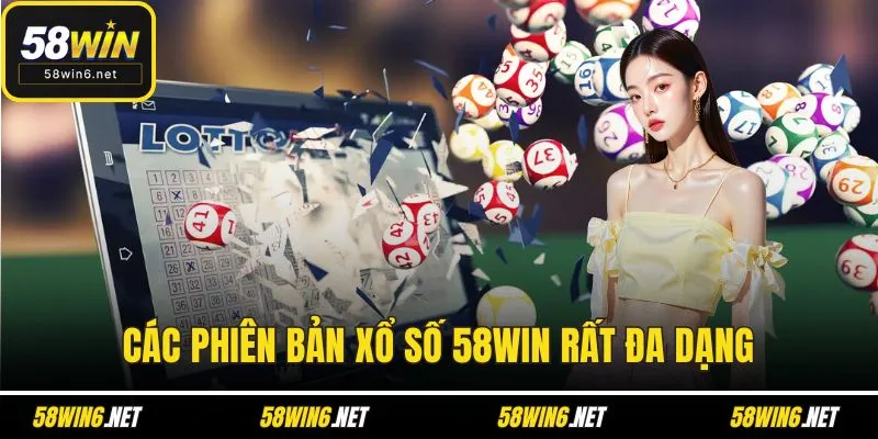 Các phiên bản xổ số 58WIN rất đa dạng