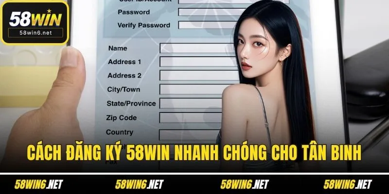 Cách đăng ký 58WIN nhanh chóng cho tân binh