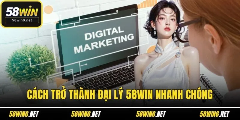 Cách trở thành đại lý 58WIN nhanh chóng