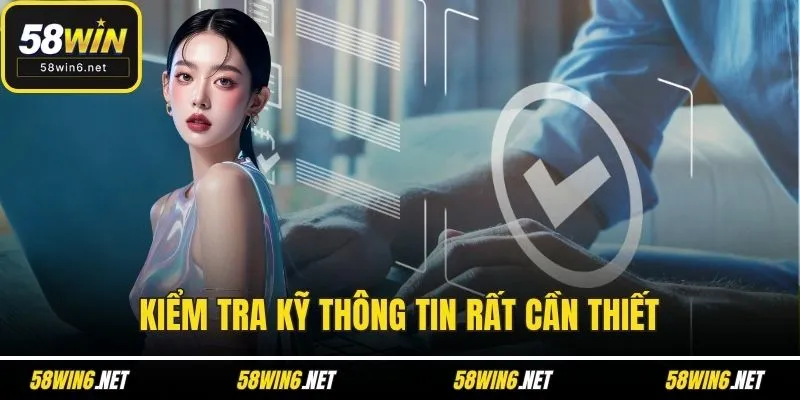 Kiểm tra kỹ thông tin rất cần thiết