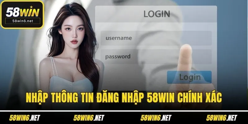 Nhập thông tin đăng nhập 58WIN chính xác