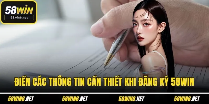Điền các thông tin cần thiết khi đăng ký 58WIN