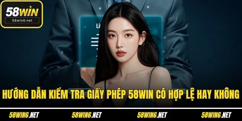 Hướng dẫn kiểm tra giấy phép 58WIN có hợp lệ hay không