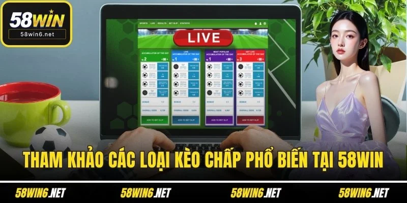 Tham khảo các loại kèo chấp phổ biến tại 58WIN