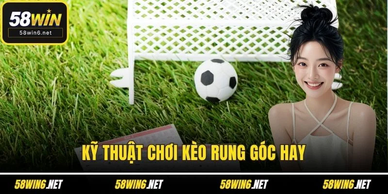 Kỹ thuật chơi kèo rung góc hay