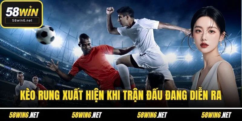 Kèo rung xuất hiện khi trận đấu đang diễn ra