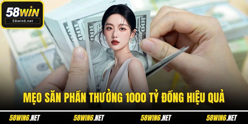 Mẹo săn phần thưởng 1000 tỷ đồng hiệu quả