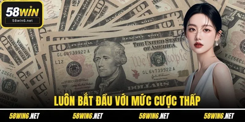 Luôn bắt đầu với mức cược thấp