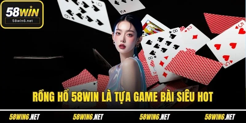 Rồng Hổ 58WIN là tựa game bài siêu hot