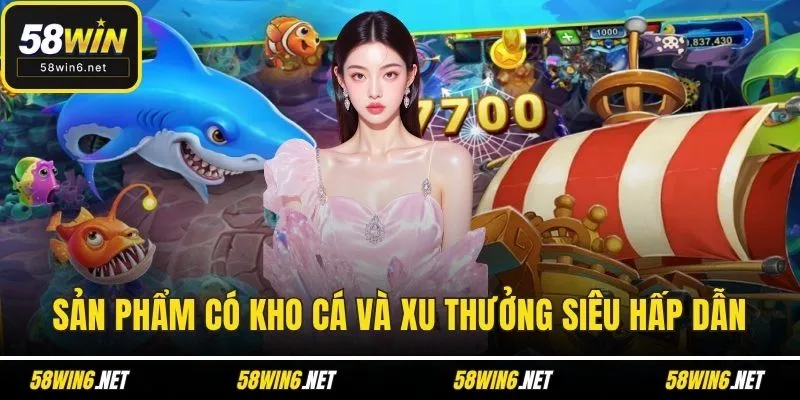 Sản phẩm có kho cá và xu thưởng siêu hấp dẫn