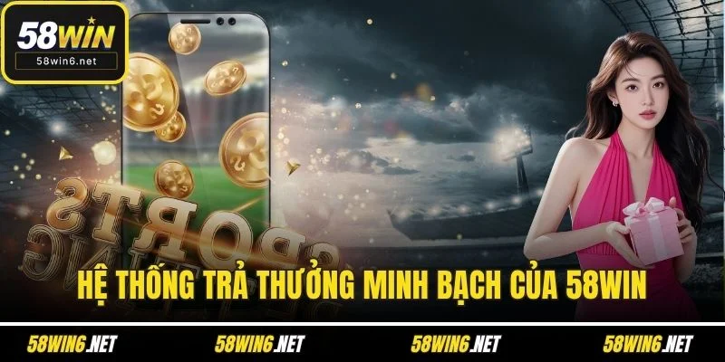 Hệ thống trả thưởng minh bạch của 58WIN