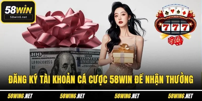 Đăng ký tài khoản cá cược 58WIN để nhận thưởng
