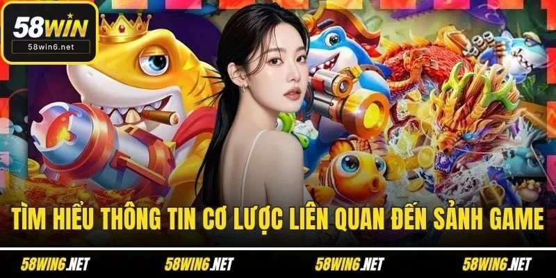 Tìm hiểu thông tin cơ lược liên quan đến sảnh game